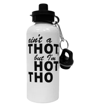 Ain't a THOT but I'm HOT THO Aluminum 600ml Water Bottle