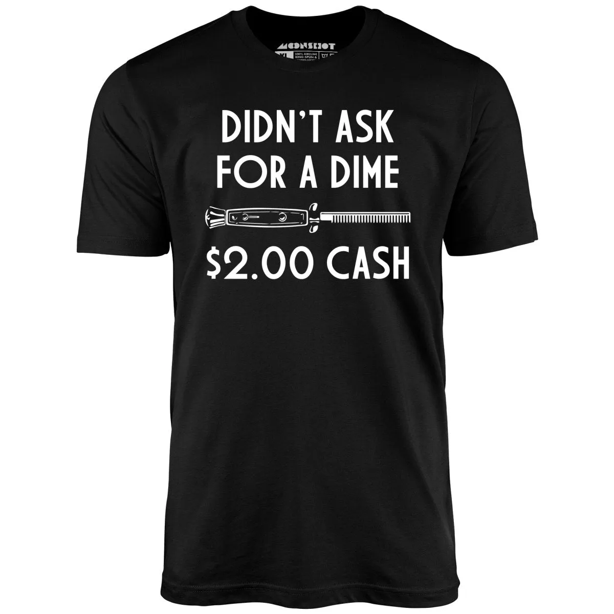 Didn't Ask For a Dime - Unisex T-Shirt