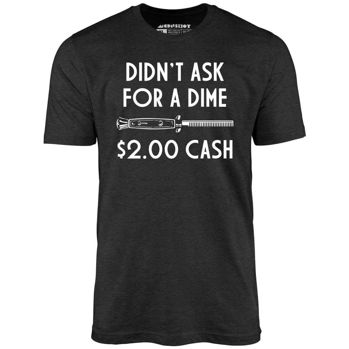 Didn't Ask For a Dime - Unisex T-Shirt