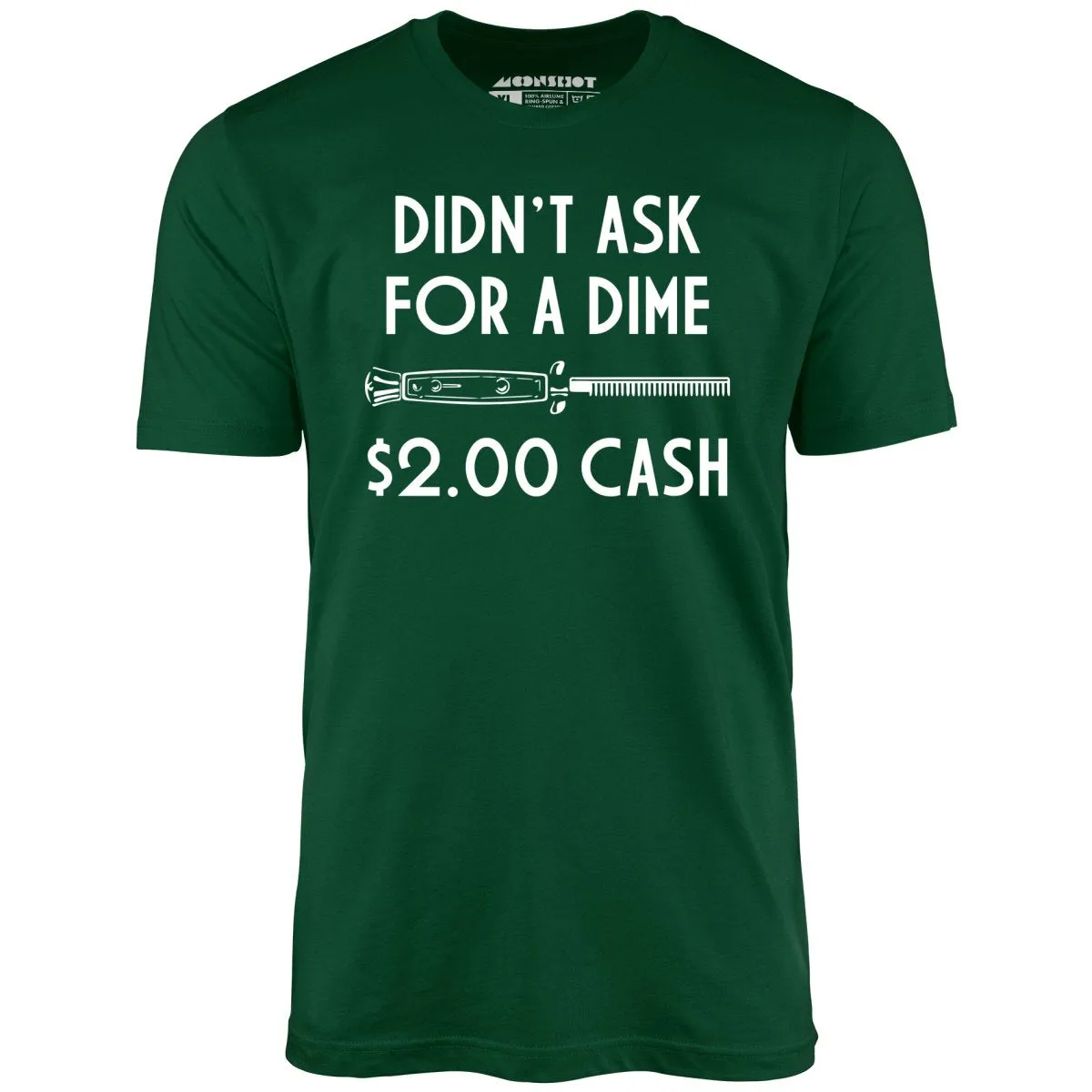 Didn't Ask For a Dime - Unisex T-Shirt