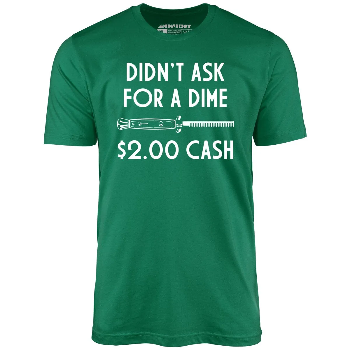 Didn't Ask For a Dime - Unisex T-Shirt