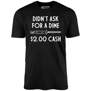 Didn't Ask For a Dime - Unisex T-Shirt