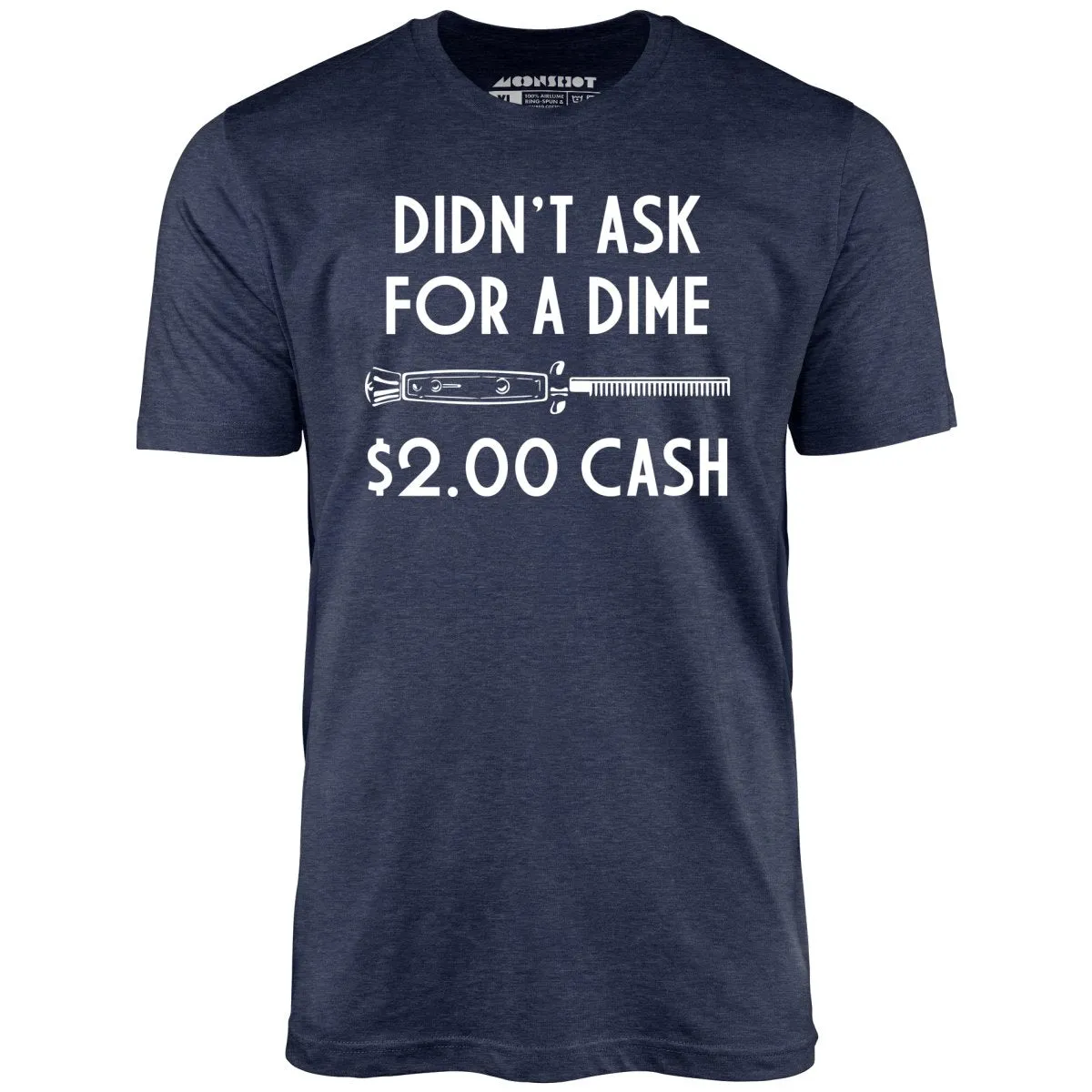 Didn't Ask For a Dime - Unisex T-Shirt