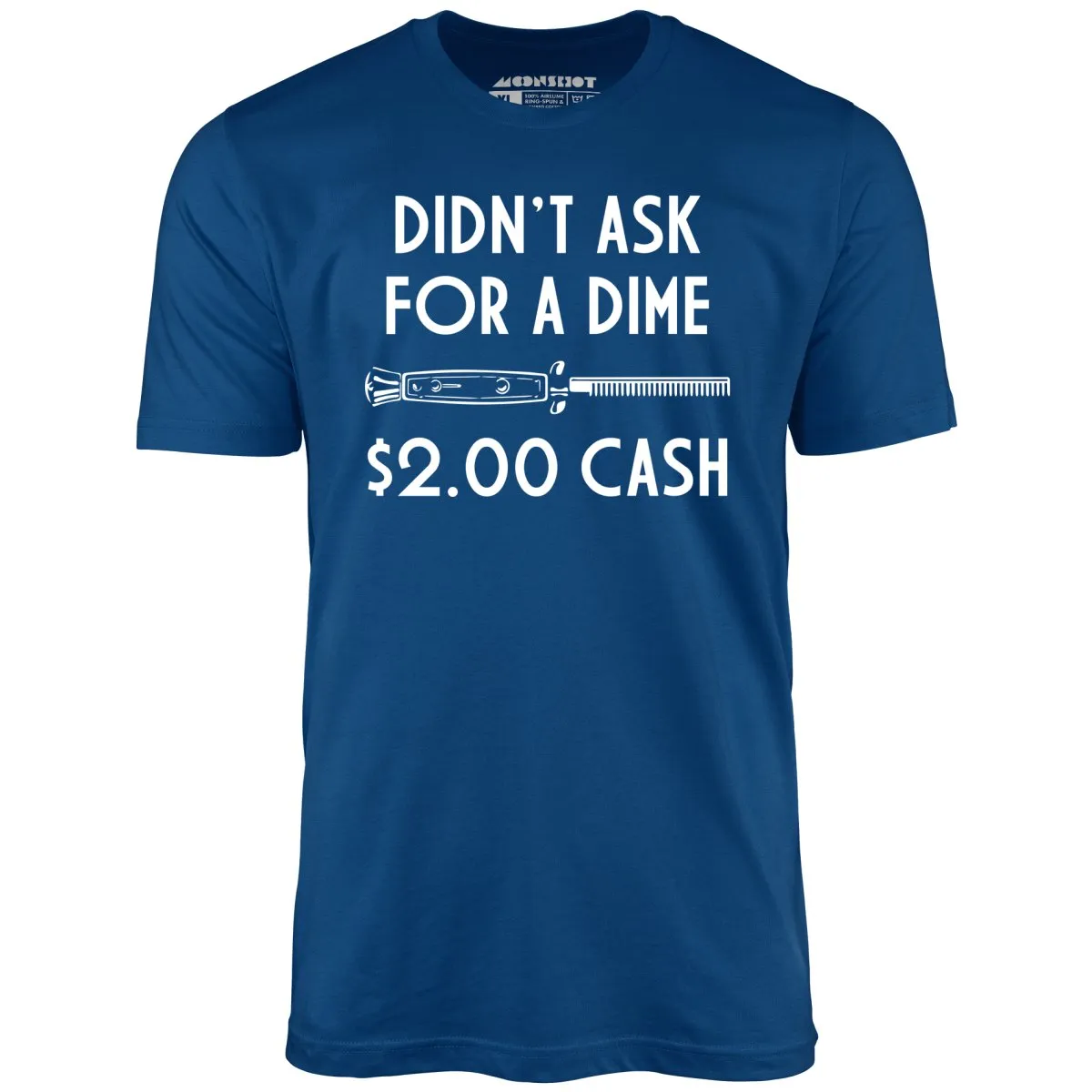 Didn't Ask For a Dime - Unisex T-Shirt