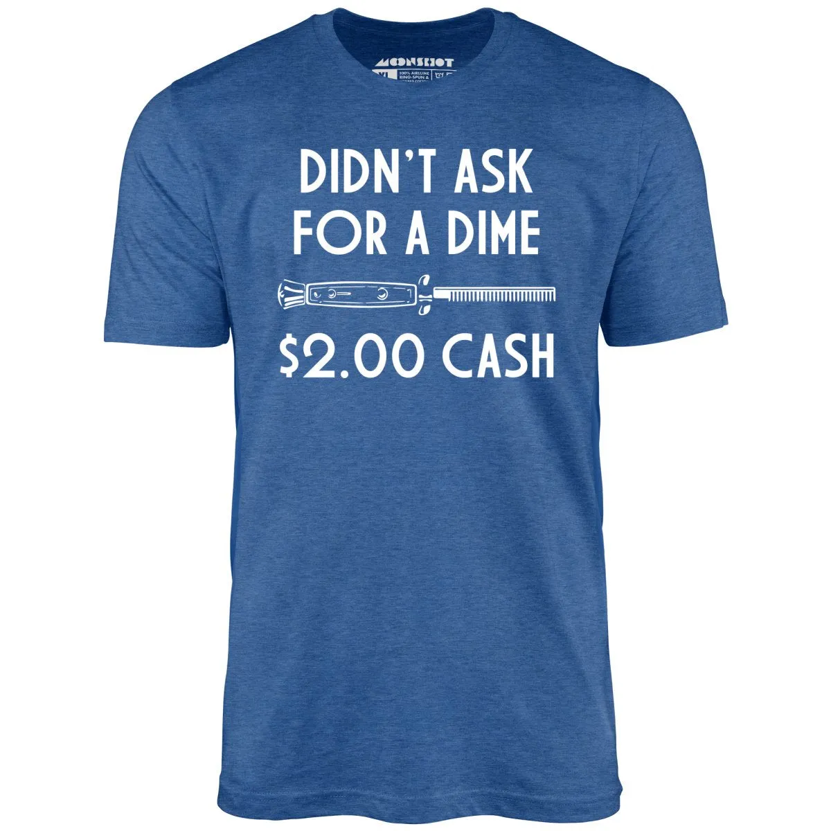 Didn't Ask For a Dime - Unisex T-Shirt