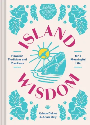 Island Wisdom: Hawaiian Traditions and Practices for a Meaningful Life book
