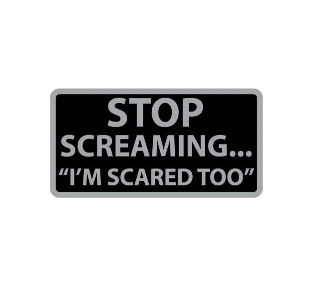 Stop Screaming - I'm Scared Too!