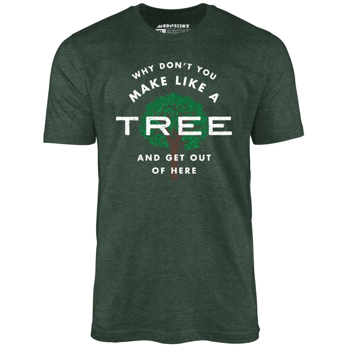 Why Don't You Make Like a Tree and Get Out of Here - Unisex T-Shirt
